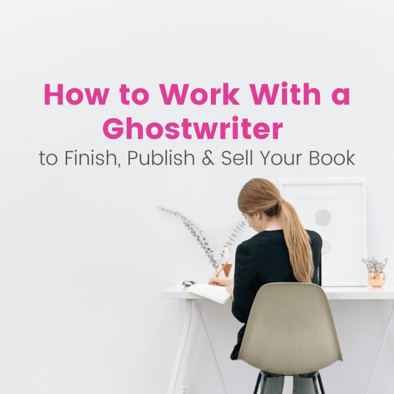 How to Work with a Ghostwriter to Finish, Publish & Sell Your Book